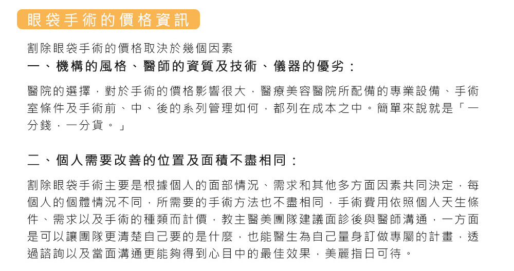 眼袋手術的價格資訊   割除眼袋手術的價格取決於幾個因素 一、機構的風格、醫師的資質及技術、儀器的優劣：